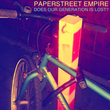 Paperstreet Empire - Does Our Generation Is Lost?